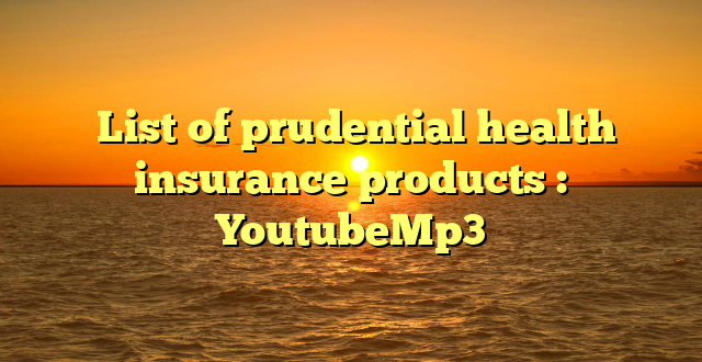  List of prudential health insurance products : YoutubeMp3
